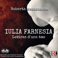 Iulia Farnesia - Lettres D`Une Âme: La Véritable Histoire De Giulia Farnèse