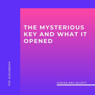 Mysterious Key and What It Opened, The (Unabridged)