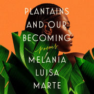 Plantains and Our Becoming: Poems