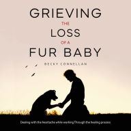 Grieving the Loss of a Fur Baby: Dealing with the Heartache While Working Through the Healing Process