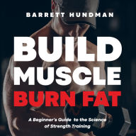 Build Muscle, Burn Fat: A Beginner's Guide to the Science of Strength Training