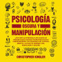 Psicología Oscura y Manipulación: ¿Por qué las personas con rasgos de personalidad oscuros tienen más éxito? Comprendiendo los esquemas del control mental, lavado de cerebro, pnl, persuasión y engaño