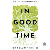 In Good Time: 8 Habits for Reimagining Productivity, Resisting Hurry, and Practicing Peace