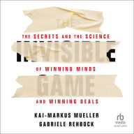 The Invisible Game: The Secrets and the Science of Winning Minds and Winning Deals