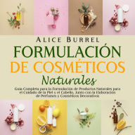 Formulación de cosméticos naturales: Guía completa para la formulación de productos naturales para el cuidado de la piel y el cabello, junto con la elaboración de perfumes y cosméticos decorativos