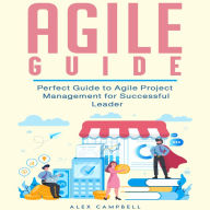 Agile Guide: Perfect Guide to Agile Project Management for Successful Leader.