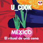 U_COOK: MÉXICO, EL RITUAL DE UNA CENA