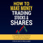 How to Make Money Trading Stocks & Shares: A comprehensive manual for achieving financial success in the market