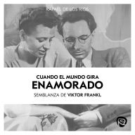 Cuando el mundo gira enamorado: Semblanza de Viktor Frankl