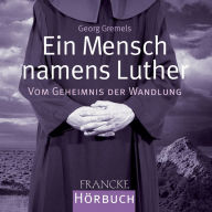 Ein Mensch namens Luther: Vom Geheimnis der Wandlung (Abridged)