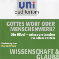 Gottes Wort oder Menschenwerk?: Die Bibel - missverstanden zu allen Zeiten (Abridged)