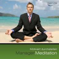 Manager Meditation - Motiviert durchstarten: Motivation, Erfolg, Tatkraft, positives Denken, mentale Stärke