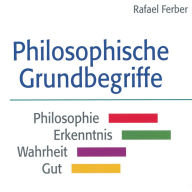Philosophische Grundbegriffe: Philosophie - Erkenntnis - Wahrheit - Gut (Abridged)