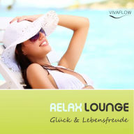 Relax Lounge - Entspannung & Positives Denken für mehr Glück & Lebensfreude: Mentaltraining für mehr Glücksmomente und Entspannung bei Stress