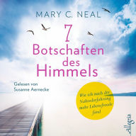 7 Botschaften des Himmels: Wie ich nach der Nahtoderfahrung mehr Lebensfreude fand (Abridged)