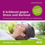 8 Schlüssel gegen Stress und Burnout: Focusing-Übungen für mehr Kraft am Arbeitsplatz. Audio-Ratgeber mit Übungen. Gelesen von Ulrike Pilz-Kusch. Laufzeit 80 Minuten. (Abridged)
