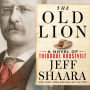 The Old Lion: A Novel of Theodore Roosevelt