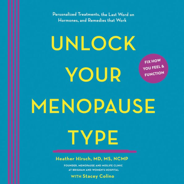 Unlock Your Menopause Type: Personalized Treatments, the Last Word on Hormones, and Remedies that Work