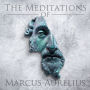 The Meditations of Marcus Aurelius: An Emperor's Advice on Crafting a Life of Virtue, Honor, Harmony, and Happiness