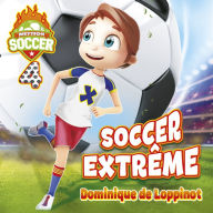 Mission soccer: Tome 4: Soccer extrême