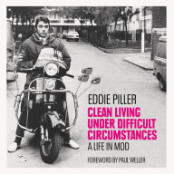 Clean Living Under Difficult Circumstances: A Life In Mod - From the Revival to Acid Jazz