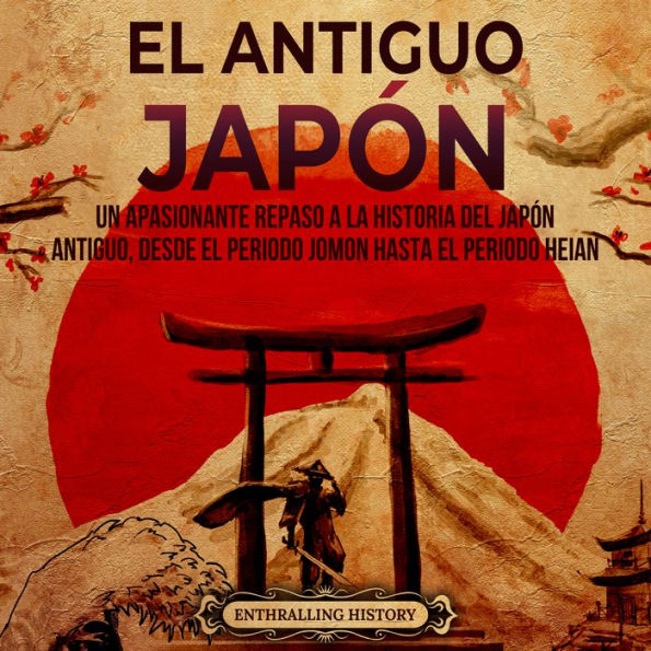 El antiguo Japón: Un apasionante repaso a la historia del Japón antiguo, desde el periodo Jomon hasta el periodo Heian