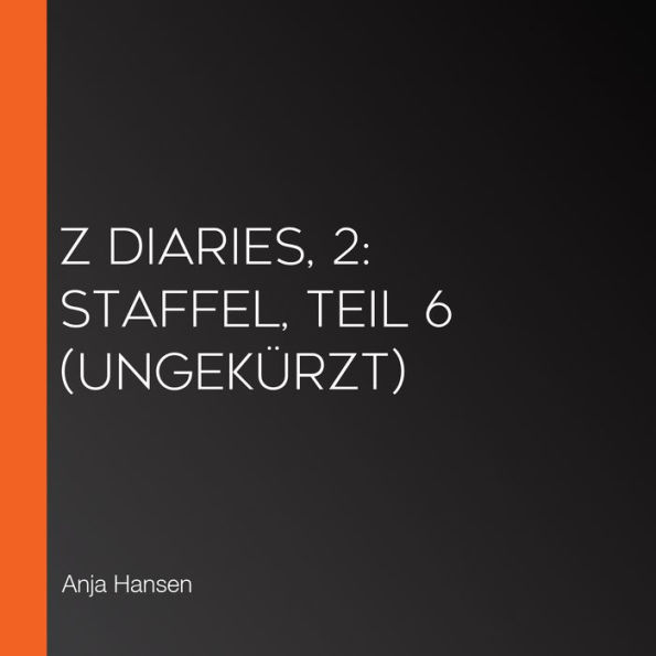 Z Diaries, 2: Staffel, Teil 6 (ungekürzt)