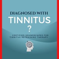 Diagnosed with Tinnitus?: Certified Soundscapes for Tinnitus Retraining Therapy (TRT)