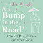 A Bump in the Road: A Story of Fertility, Hope and Trying Again