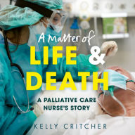 A Matter of Life and Death: Courage, compassion and the fight against coronavirus - a palliative care nurse's story