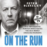 On the Run - TV's Top Fugitive Hunter Investigates the UK's Worst Unsolved Murders