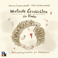 Wertvolle Geschichten für Kinder: Achtsamkeitsgeschichten zum Glücklichsein