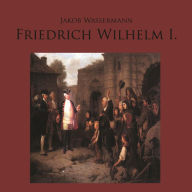 Friedrich Wilhelm I. (Abridged)
