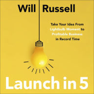 Launch in 5: Taking Your Idea from Lightbulb Moment to Profitable Business in Record Time