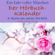 Ein Jahr voller Märchen: Der Hörbuch-Kalender: 8. Woche des Jahres, Februar (Teil 8/52)