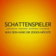 Schattenspieler: Was Dein Hund Dir zeigen möchte: Hundeausbildung - Hundetraining - Welpentraining - Hundeerziehung