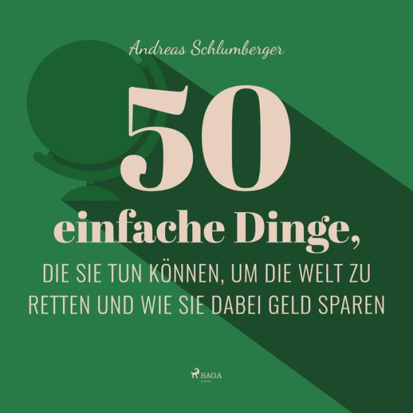 50 einfache Dinge, die Sie tun können, um die Welt zu retten (Ungekürzt): ...und wie Sie dabei Geld sparen