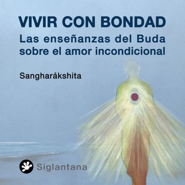 Vivir con Bondad: Las enseñanzas del Buda sobre el Amor Incondicional