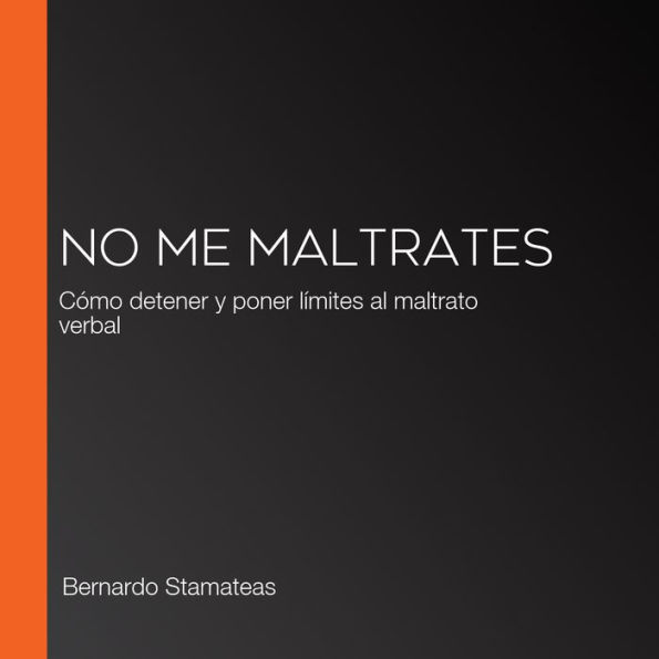 No me maltrates: Cómo detener y poner límites al maltrato verbal