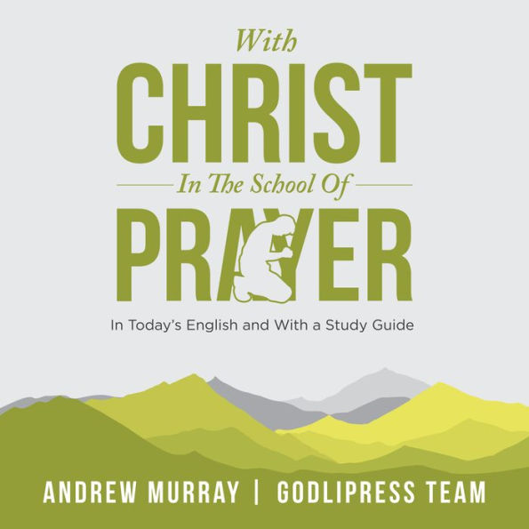 Andrew Murray With Christ In The School Of Prayer: In Today's English and with a Study Guide