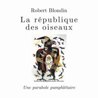 La république des oiseaux - Une parabole pamphlétaire, La: Une parabole pamphlétaire