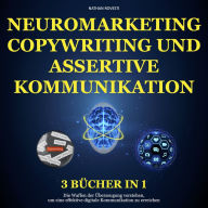 Neuromarketing, Copywriting und Assertive Kommunikation: Die Waffen der Überzeugung Verstehen, um eine Effektive Digitale Kommunikation zu Erreichen