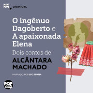 O ingênuo Dagoberto e A apaixonada Elena: dois contos de Alcântara Machado (Abridged)