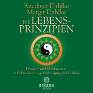 Die Lebensprinzipien: Übungen und Meditationen zu Selbsterkenntnis, Vorbeugung und Heilung (Abridged)