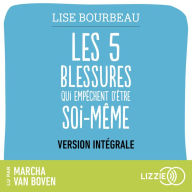 Les cinq blessures qui empêchent d'être soi-même (version intégrale): Rejet, abandon, humiliation, trahison, injustice