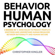 Behavioral Human Psychology: 3 Books in 1: Mind Rules to Predict People's Emotions and Understand Human Behavior Between Rationality and Human Nature