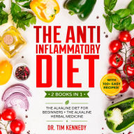 The Anti-Inflammatory Diet: 2 BOOKS IN 1 - The Alkaline Diet for Beginners + The Alkaline Herbal Medicine - How to Reduce Inflammation Naturally with a Plant Based Diet. With 100+ Easy Recipes