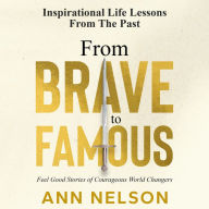 From Brave to Famous: Feel Good Stories of Courageous World Changers