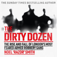 The Dirty Dozen: The real story of the rise and fall of London's most feared armed robbery gang