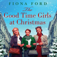 The Good Time Girls at Christmas: A heart-warming and festive wartime saga